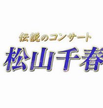【HDTV-FULL】伝説のコンサート　“松山千春”　リマスター版(20260730 NHK-G 1080i MPEG2)